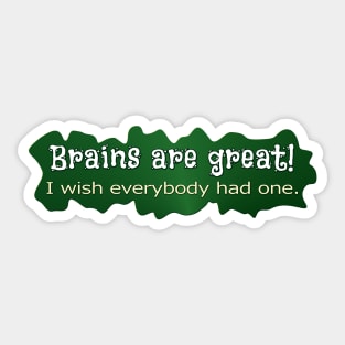 Brains are great! Sticker